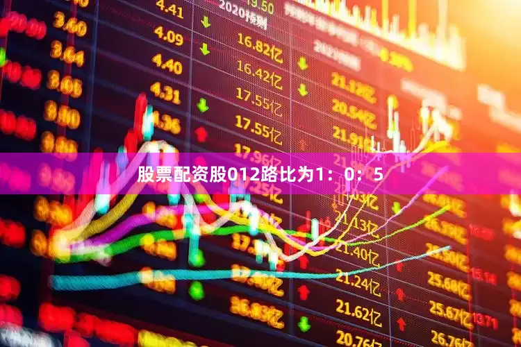 股票配资股012路比为1：0：5