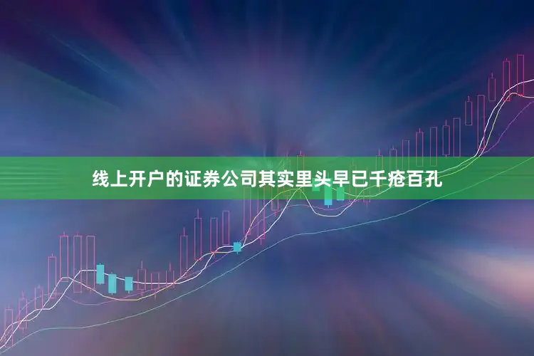 线上开户的证券公司其实里头早已千疮百孔