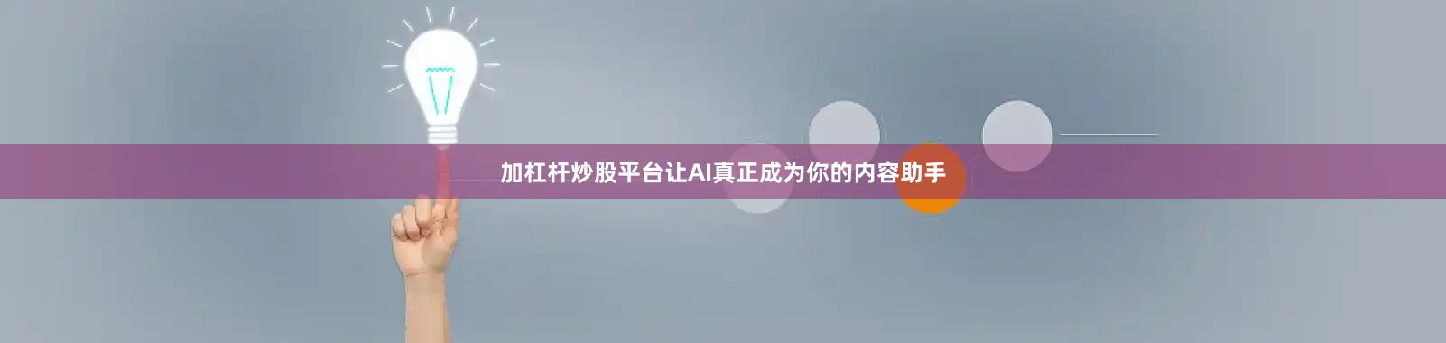 加杠杆炒股平台让AI真正成为你的内容助手