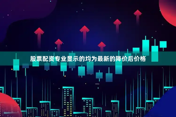 股票配资专业显示的均为最新的降价后价格